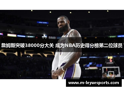 詹姆斯突破38000分大关 成为NBA历史得分榜第二位球员