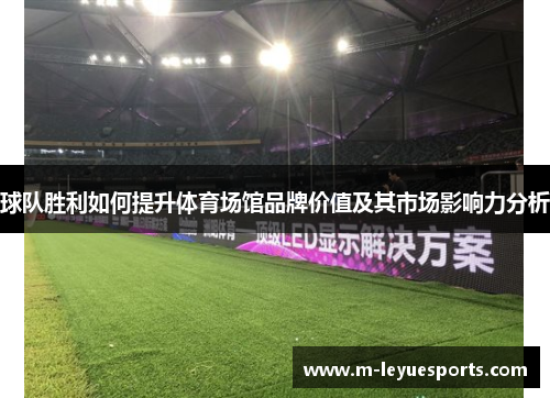 球队胜利如何提升体育场馆品牌价值及其市场影响力分析