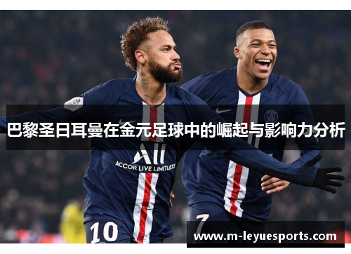 巴黎圣日耳曼在金元足球中的崛起与影响力分析