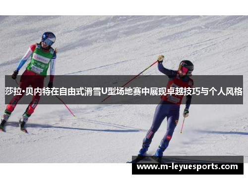 莎拉·贝内特在自由式滑雪U型场地赛中展现卓越技巧与个人风格
