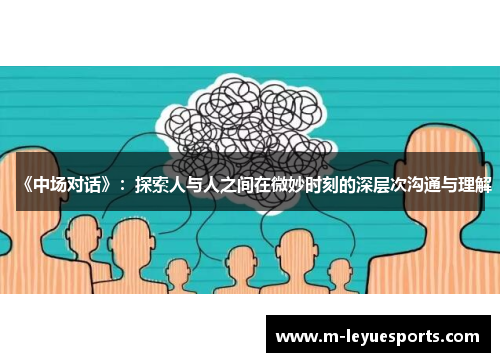 《中场对话》：探索人与人之间在微妙时刻的深层次沟通与理解