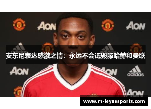 安东尼表达感激之情：永远不会诋毁滕哈赫和曼联