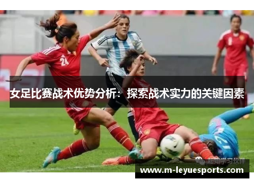 女足比赛战术优势分析：探索战术实力的关键因素