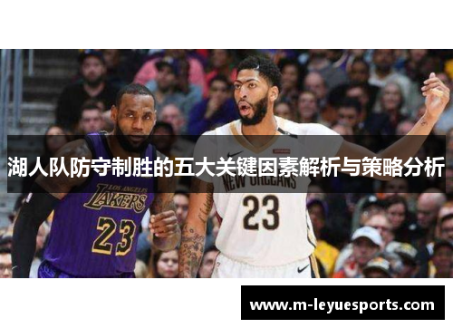 湖人队防守制胜的五大关键因素解析与策略分析