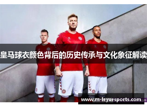 皇马球衣颜色背后的历史传承与文化象征解读